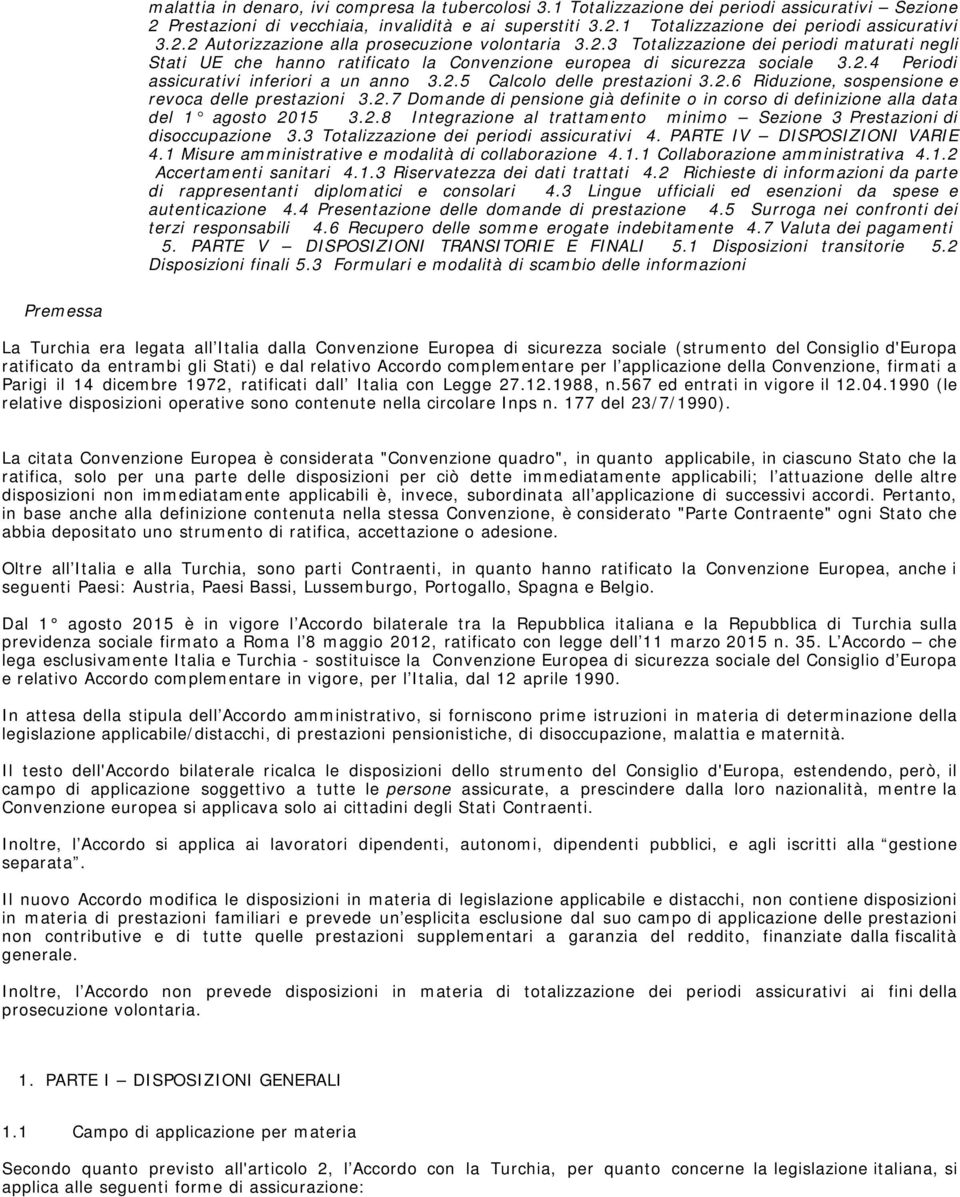 2.5 Calcolo delle prestazioni 3.2.6 Riduzione, sospensione e revoca delle prestazioni 3.2.7 Domande di pensione già definite o in corso di definizione alla data del 1 agosto 2015 3.2.8 Integrazione al trattamento minimo Sezione 3 Prestazioni di disoccupazione 3.