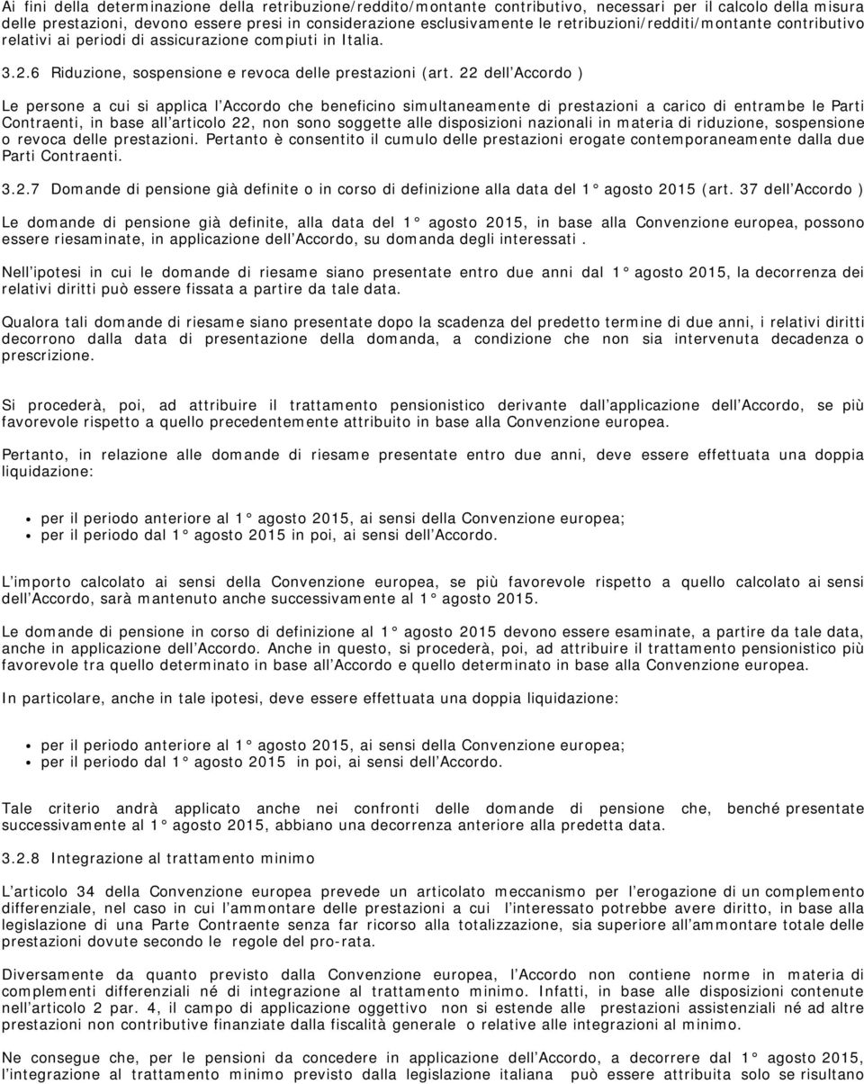 22 dell Accordo ) Le persone a cui si applica l Accordo che beneficino simultaneamente di prestazioni a carico di entrambe le Parti Contraenti, in base all articolo 22, non sono soggette alle