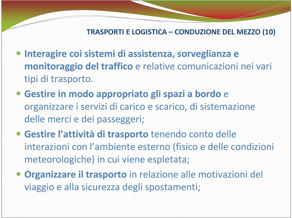 Gestire in modo appropriato gli spazi a bordo e organizzare i servizi di carico e scarico, di sistemazione delle merci e dei passeggeri;