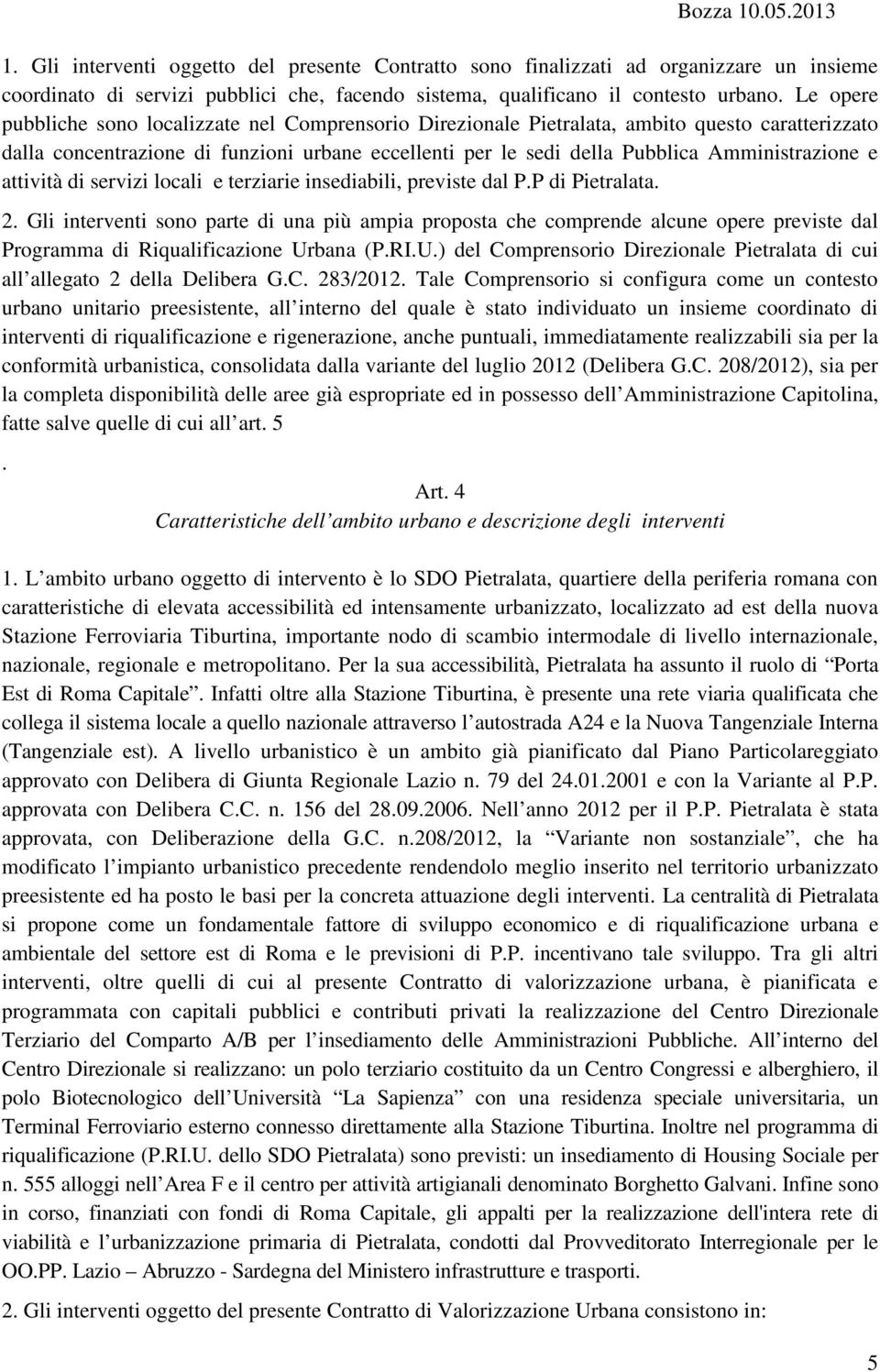 e attività di servizi locali e terziarie insediabili, previste dal P.P di Pietralata. 2.