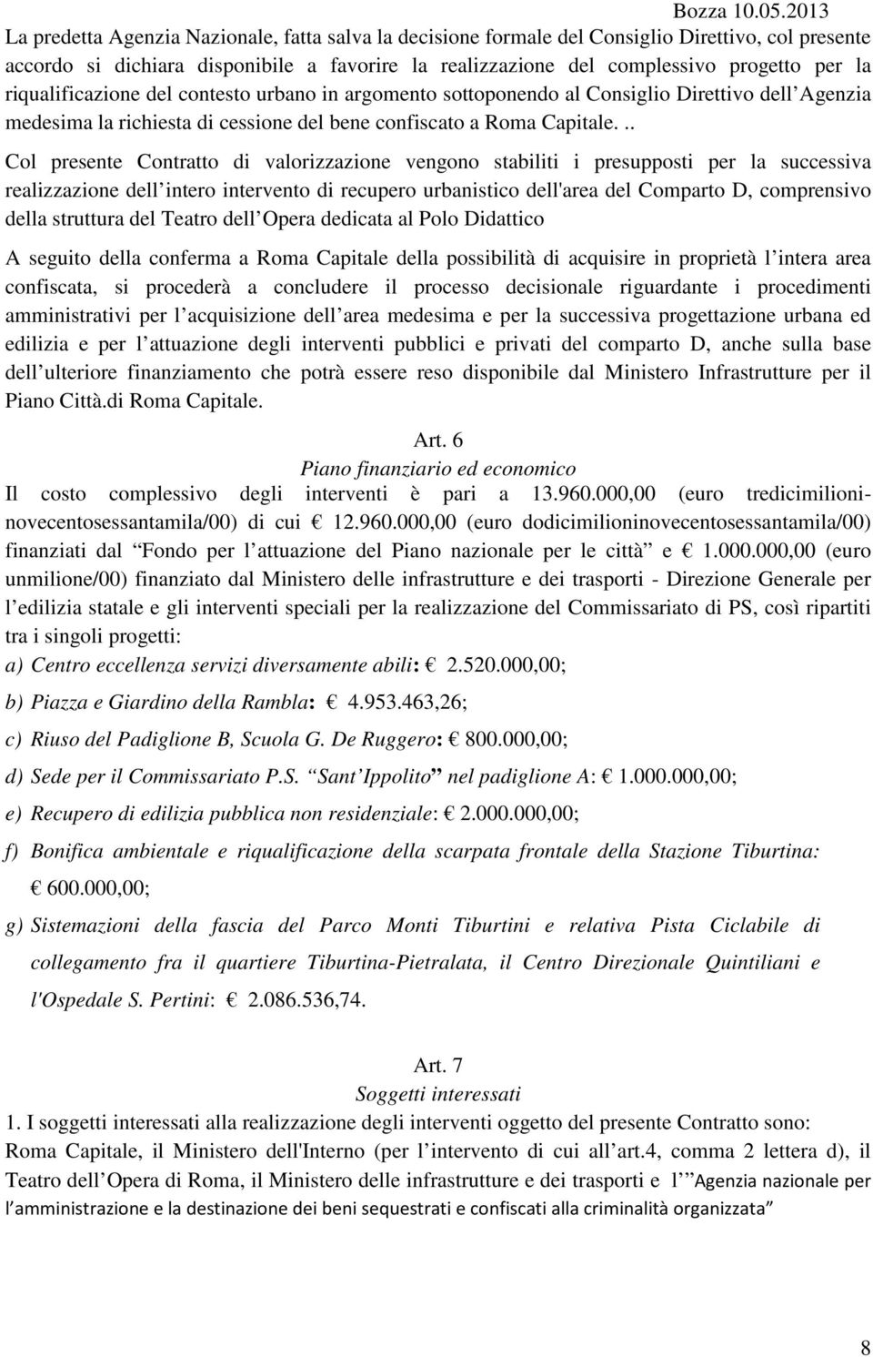 .. Col presente Contratto di valorizzazione vengono stabiliti i presupposti per la successiva realizzazione dell intero intervento di recupero urbanistico dell'area del Comparto D, comprensivo della