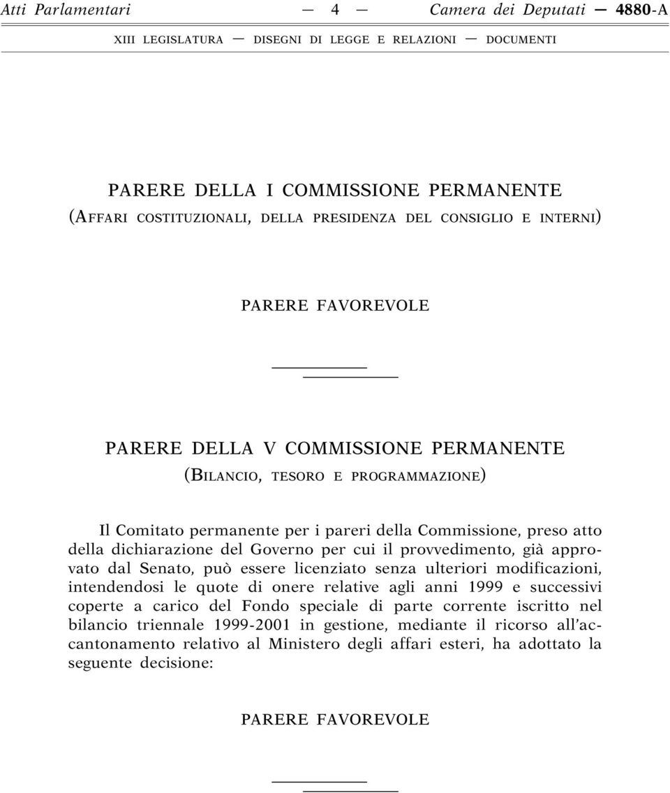 approvato dal Senato, può essere licenziato senza ulteriori modificazioni, intendendosi le quote di onere relative agli anni 1999 e successivi coperte a carico del Fondo speciale di parte