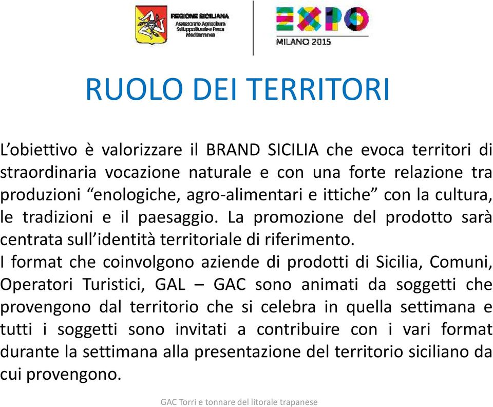 La promozione del prodotto sarà centrata sull identità territoriale di riferimento.