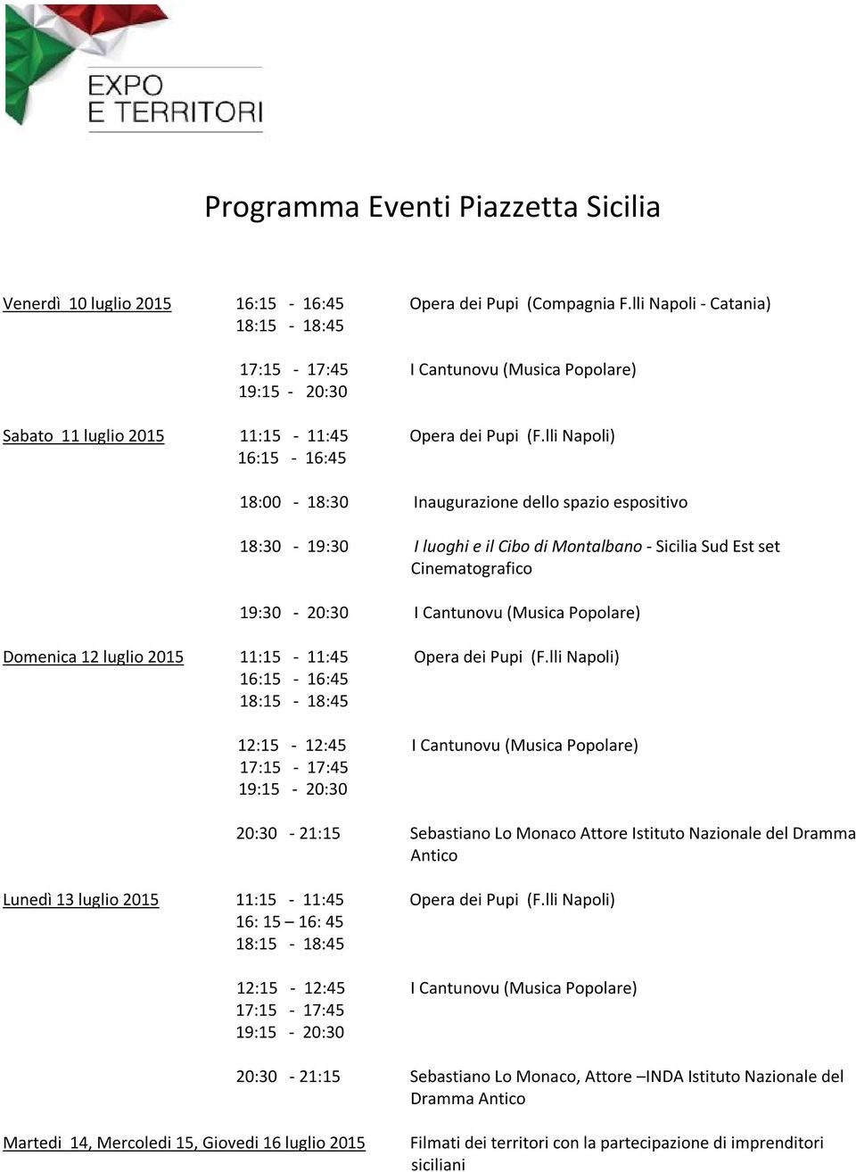 lli Napoli) 16:15-16:45 18:00-18:30 Inaugurazione dello spazio espositivo 18:30-19:30 I luoghi e il Cibo di Montalbano - Sicilia Sud Est set Cinematografico 19:30-20:30 I Cantunovu (Musica Popolare)