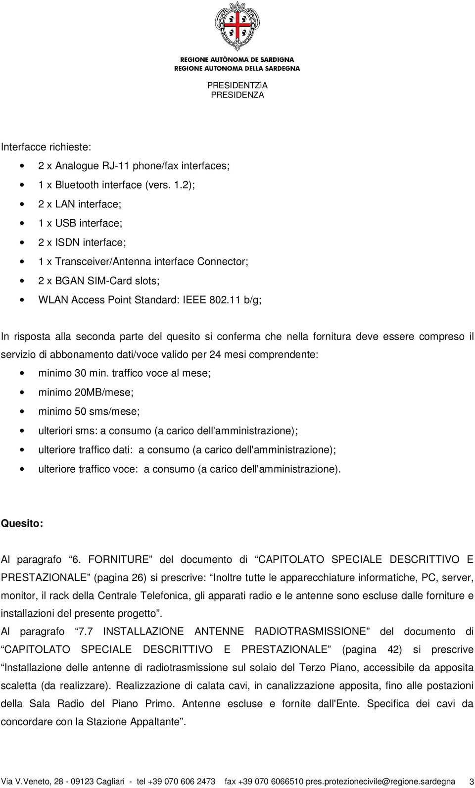 11 b/g; In risposta alla seconda parte del quesito si conferma che nella fornitura deve essere compreso il servizio di abbonamento dati/voce valido per 24 mesi comprendente: minimo 30 min.