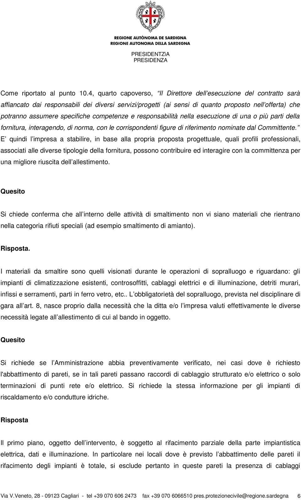 specifiche competenze e responsabilità nella esecuzione di una o più parti della fornitura, interagendo, di norma, con le corrispondenti figure di riferimento nominate dal Committente.