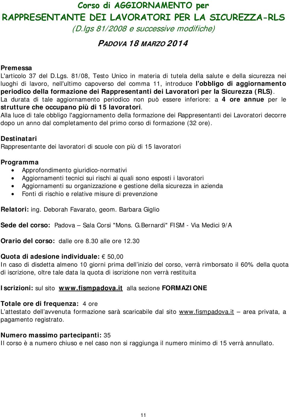 Rappresentanti dei Lavoratori per la Sicurezza (RLS). La durata di tale aggiornamento periodico non può essere inferiore: a 4 ore annue per le strutture che occupano più di 15 lavoratori.