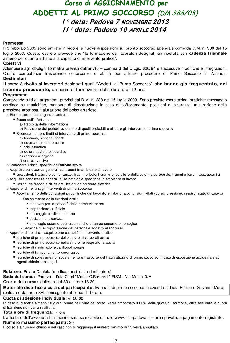 Questo decreto prevede che la formazione dei lavoratori designati sia ripetuta con cadenza triennale almeno per quanto attiene alla capacità di intervento pratico.