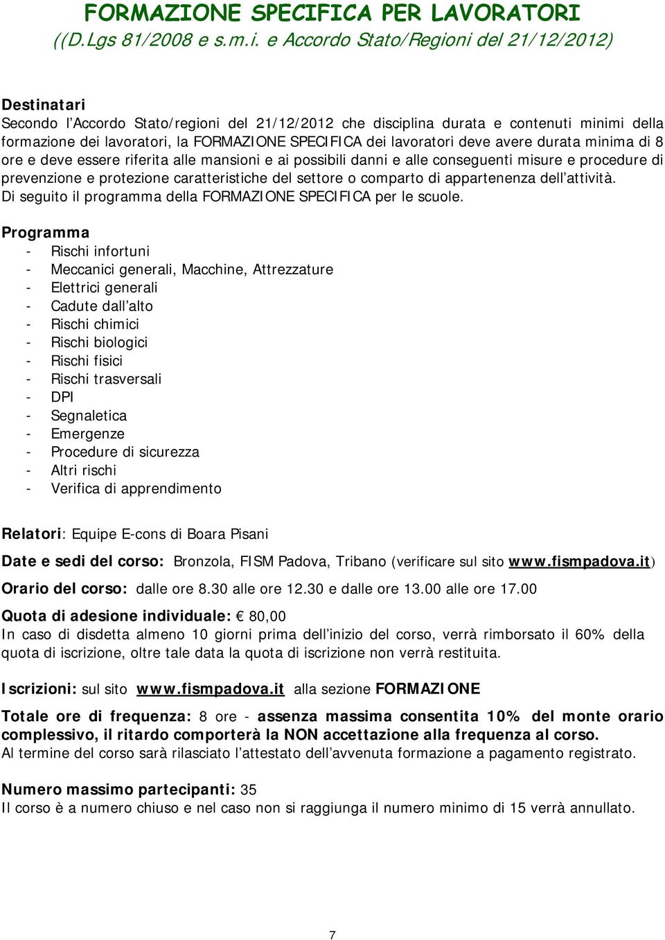 deve avere durata minima di 8 ore e deve essere riferita alle mansioni e ai possibili danni e alle conseguenti misure e procedure di prevenzione e protezione caratteristiche del settore o comparto di