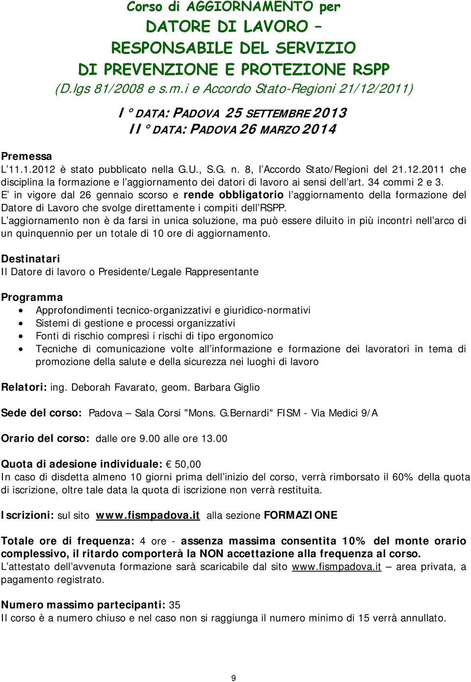 34 commi 2 e 3. E in vigore dal 26 gennaio scorso e rende obbligatorio l aggiornamento della formazione del Datore di Lavoro che svolge direttamente i compiti dell RSPP.