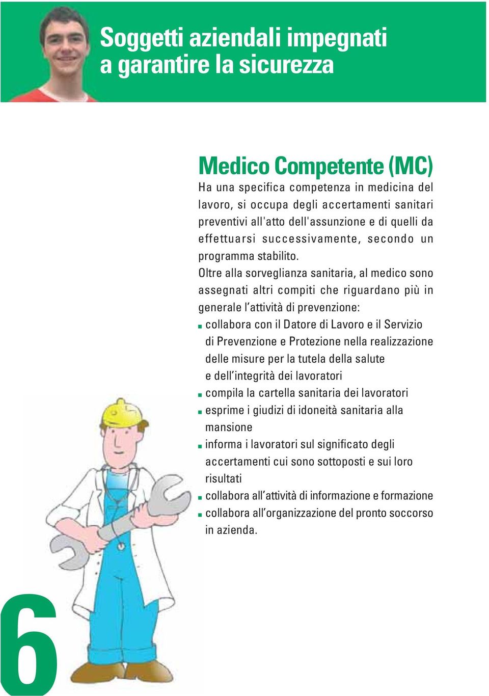 Oltre alla sorveglianza sanitaria, al medico sono assegnati altri compiti che riguardano più in generale l attività di prevenzione: collabora con il Datore di Lavoro e il Servizio di Prevenzione e