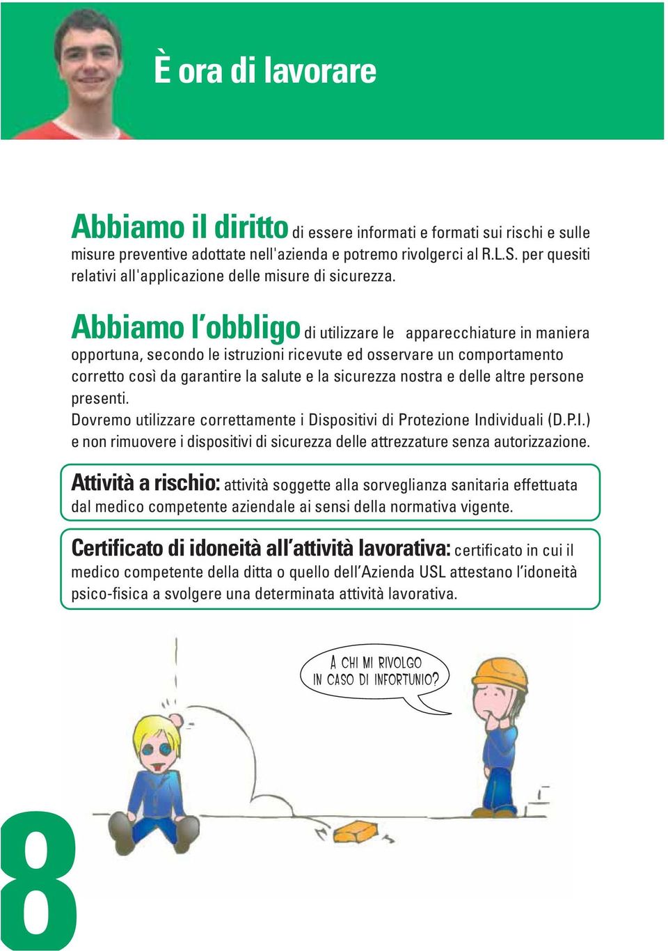 Abbiamo l obbligo di utilizzare le apparecchiature in maniera opportuna, secondo le istruzioni ricevute ed osservare un comportamento corretto così da garantire la salute e la sicurezza nostra e