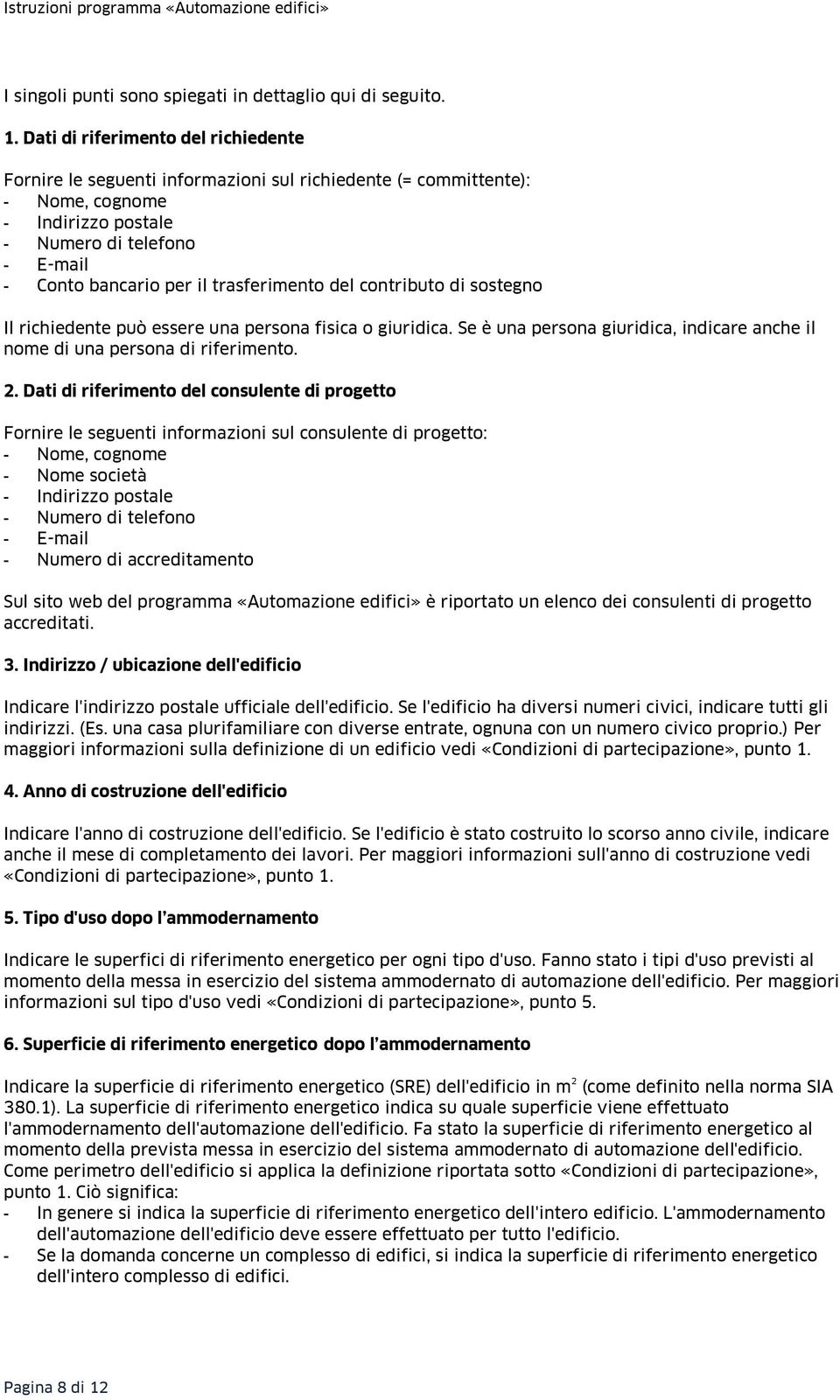 trasferimento del contributo di sostegno Il richiedente può essere una persona fisica o giuridica. Se è una persona giuridica, indicare anche il nome di una persona di riferimento. 2.