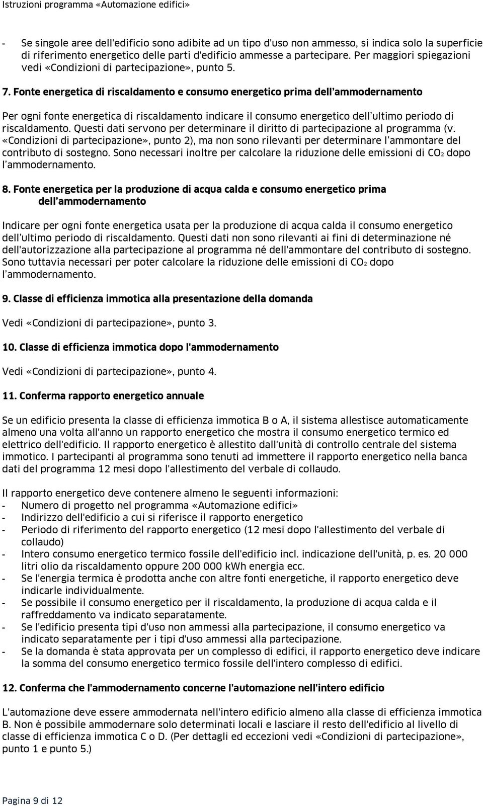 Fonte energetica di riscaldamento e consumo energetico prima dell ammodernamento Per ogni fonte energetica di riscaldamento indicare il consumo energetico dell ultimo periodo di riscaldamento.