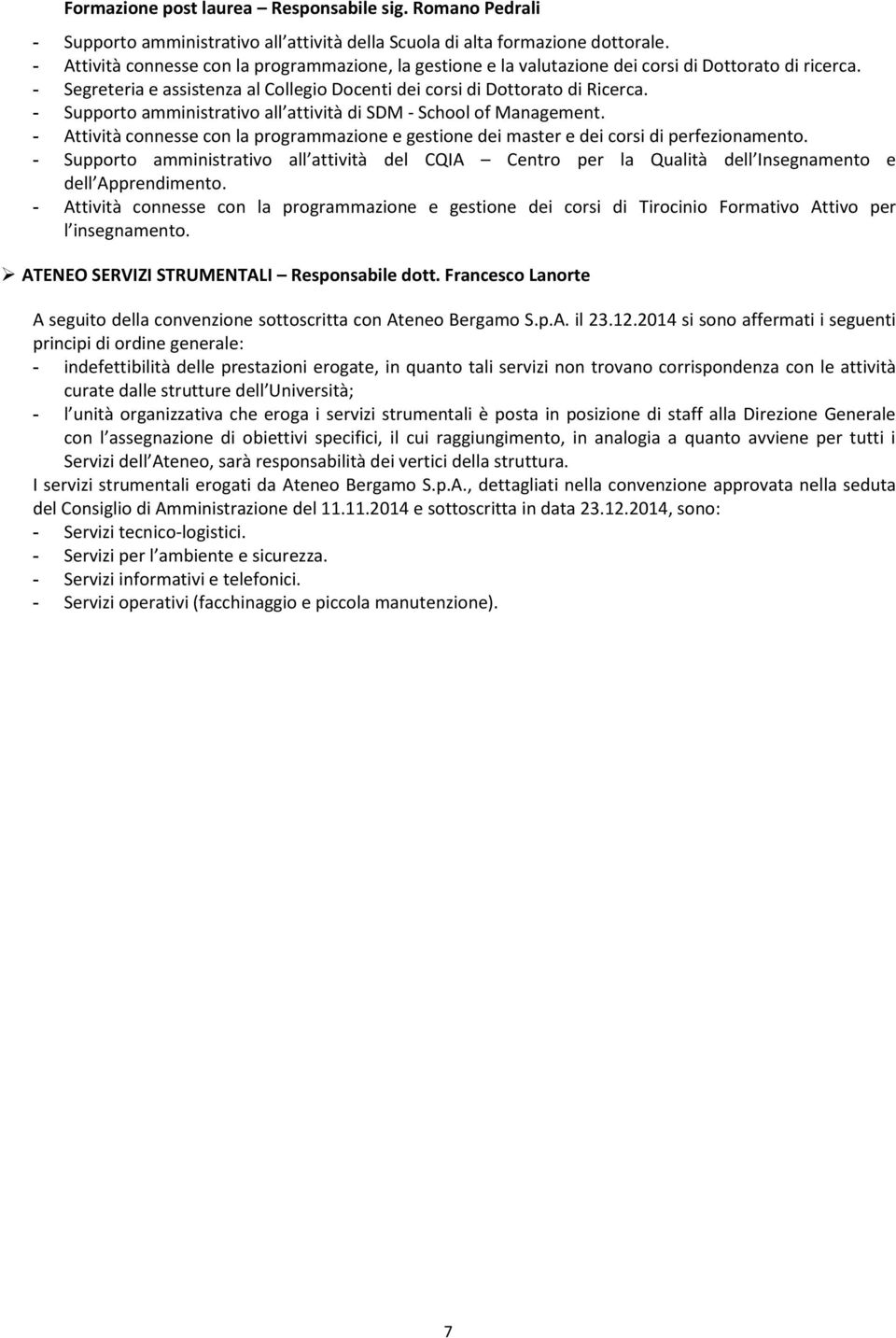 - Supporto amministrativo all attività di SDM - School of Management. - Attività connesse con la programmazione e gestione dei master e dei corsi di perfezionamento.