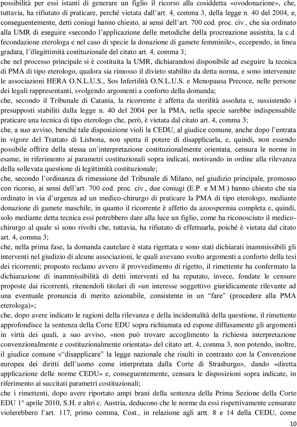 , che sia ordinato alla UMR di eseguire «secondo l applicazione delle metodiche della procreazione assistita, la c.d. fecondazione eterologa e nel caso di specie la donazione di gamete femminile», eccependo, in linea gradata, l illegittimità costituzionale del citato art.