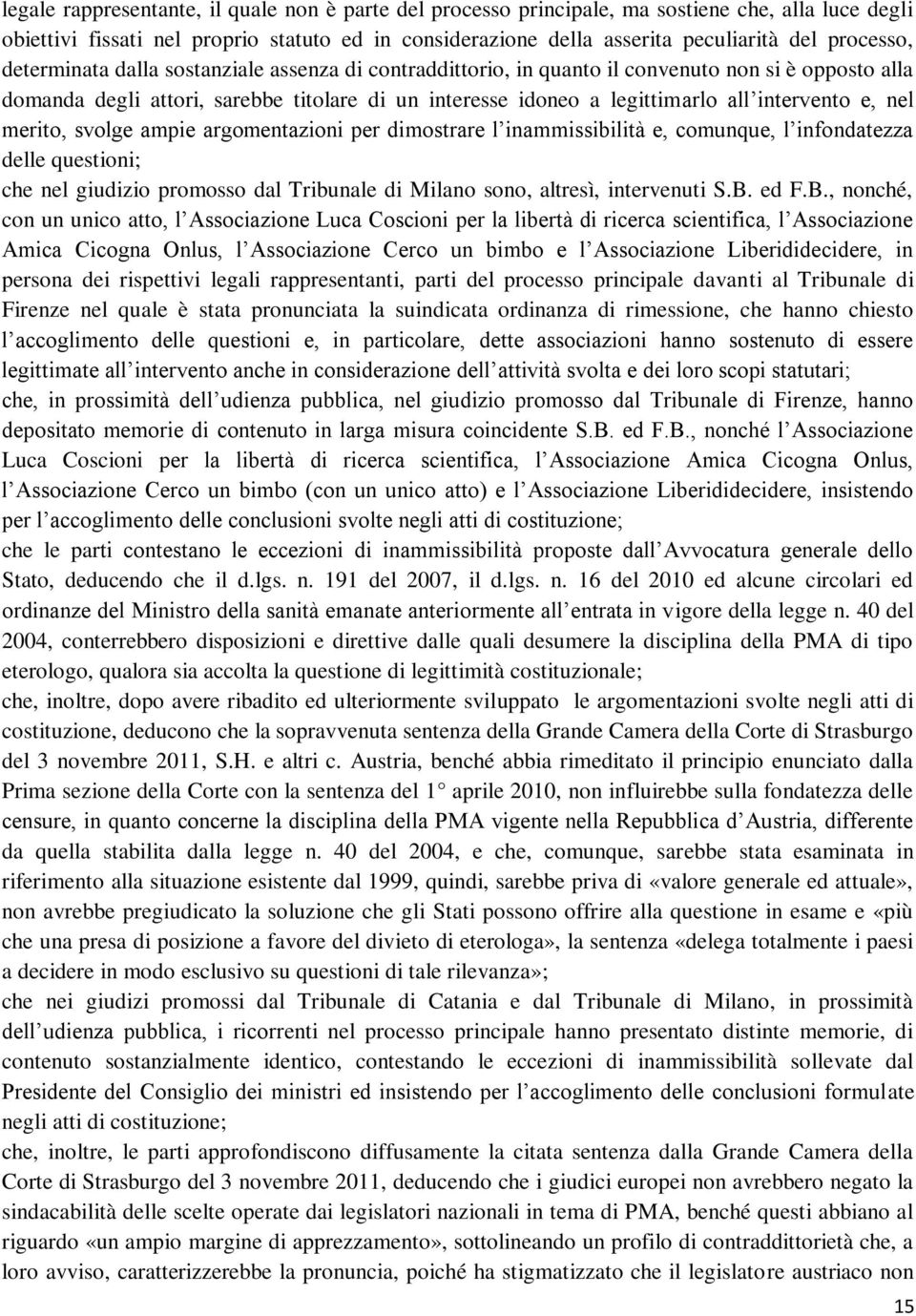 intervento e, nel merito, svolge ampie argomentazioni per dimostrare l inammissibilità e, comunque, l infondatezza delle questioni; che nel giudizio promosso dal Tribunale di Milano sono, altresì,