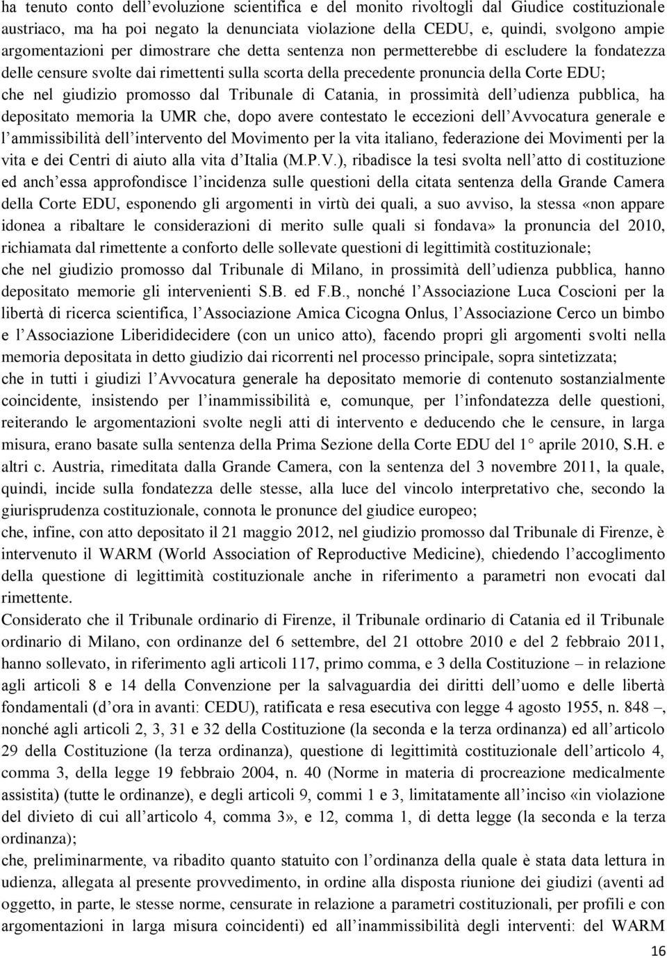 giudizio promosso dal Tribunale di Catania, in prossimità dell udienza pubblica, ha depositato memoria la UMR che, dopo avere contestato le eccezioni dell Avvocatura generale e l ammissibilità dell