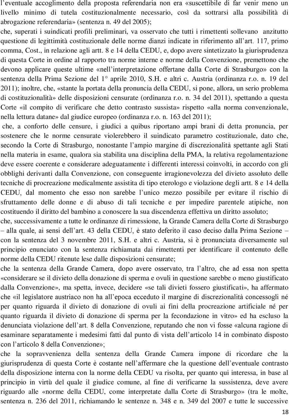 49 del 2005); che, superati i suindicati profili preliminari, va osservato che tutti i rimettenti sollevano anzitutto questione di legittimità costituzionale delle norme dianzi indicate in