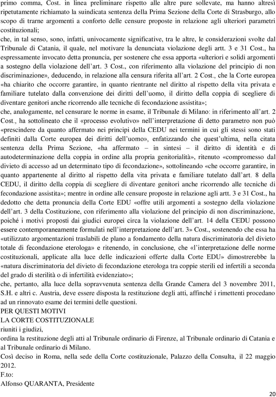 a conforto delle censure proposte in relazione agli ulteriori parametri costituzionali; che, in tal senso, sono, infatti, univocamente significative, tra le altre, le considerazioni svolte dal