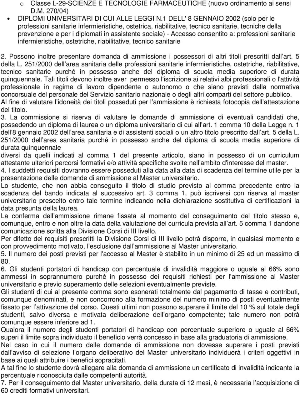 consentito a: professioni sanitarie infermieristiche, ostetriche, riabilitative, tecnico sanitarie 2. Possono inoltre presentare domanda di ammissione i possessori di altri titoli prescritti dall art.