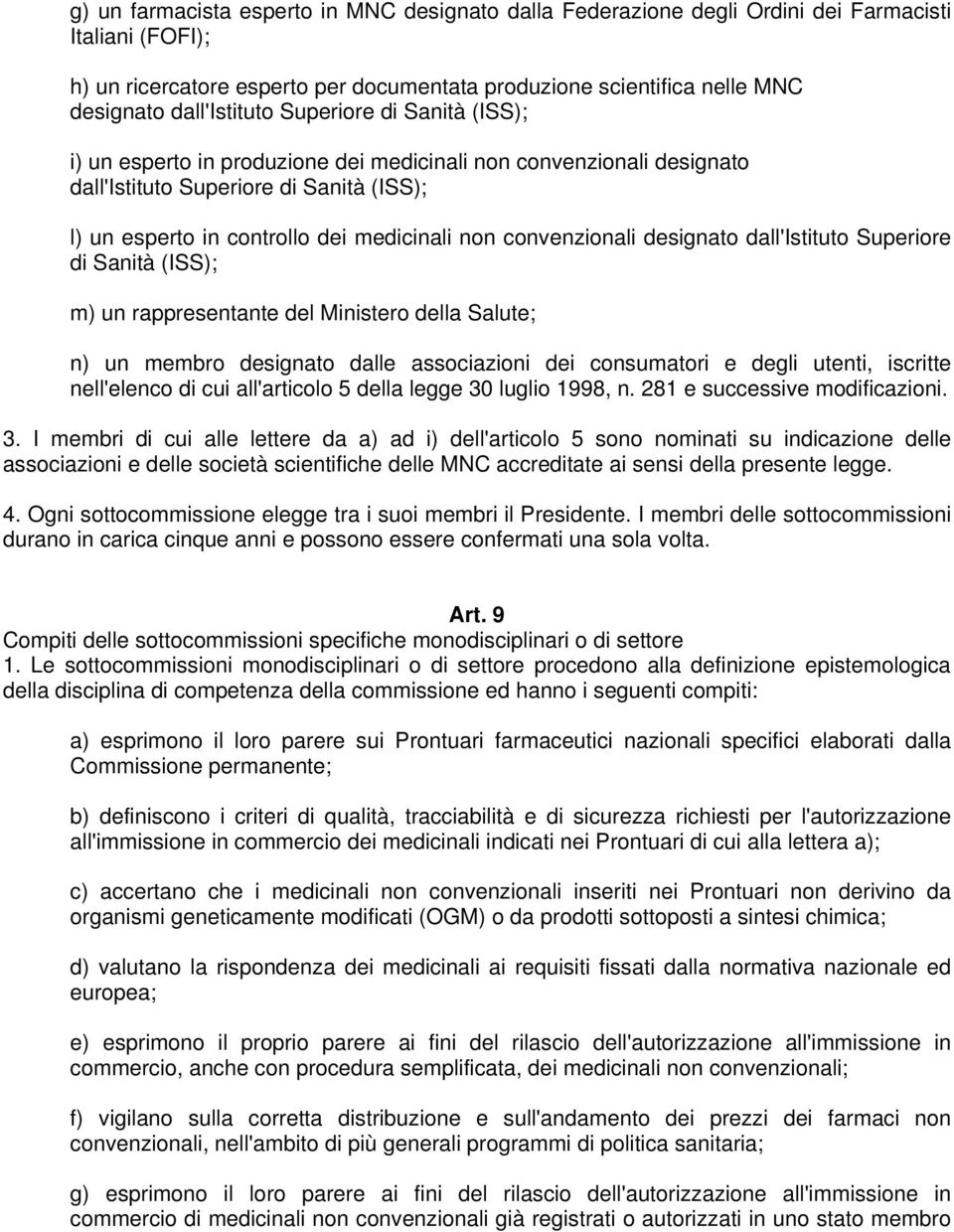 convenzionali designato dall'istituto Superiore di Sanità (ISS); m) un rappresentante del Ministero della Salute; n) un membro designato dalle associazioni dei consumatori e degli utenti, iscritte