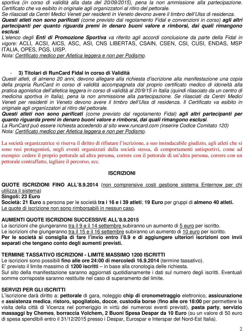 Questi atleti non sono parificati (come previsto dal regolamento Fidal e convenzioni in corso) agli altri partecipanti per quanto riguarda premi in denaro buoni valore e rimborsi, dai quali rimangono