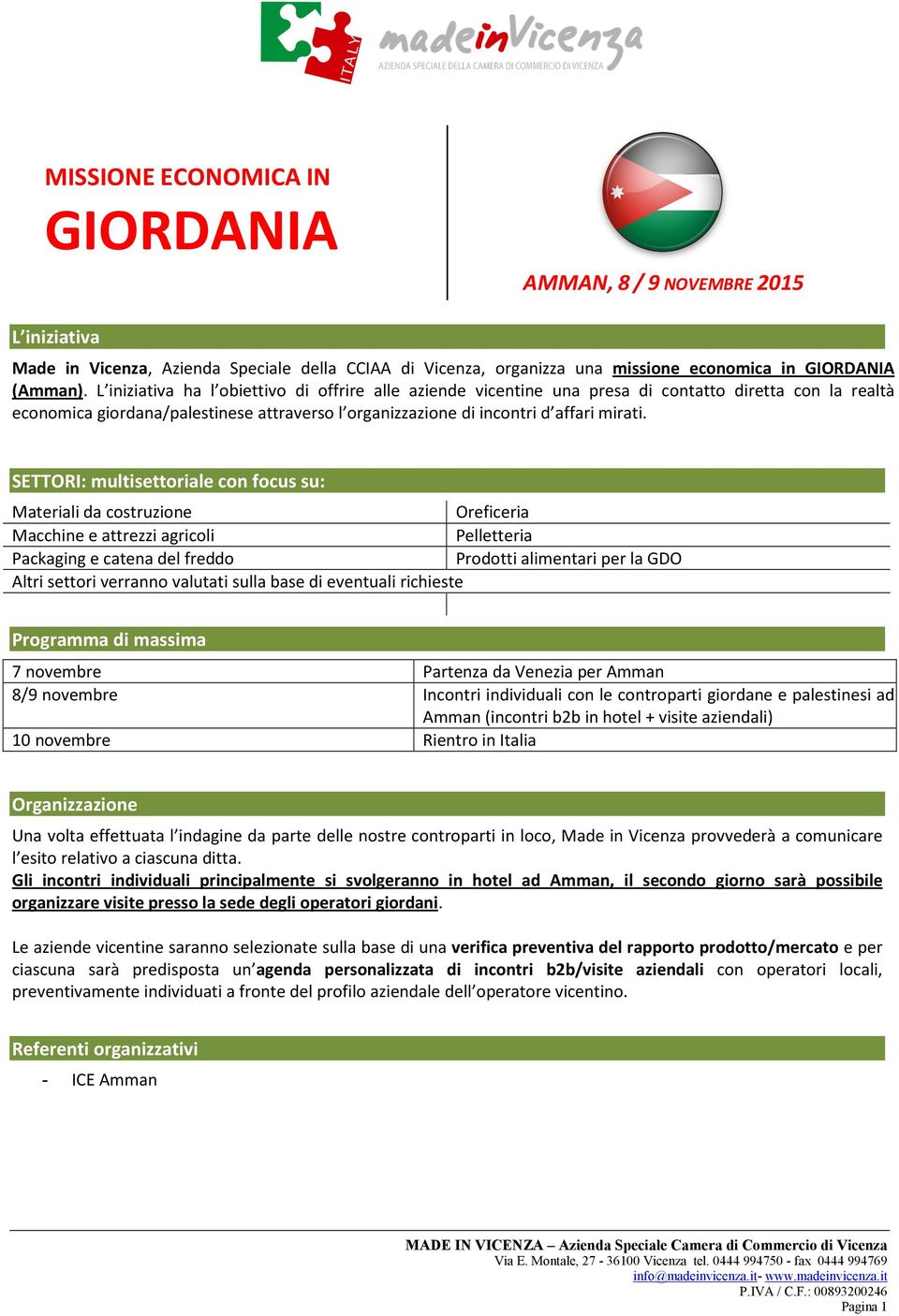 SETTORI: multisettoriale con focus su: Materiali da costruzione Oreficeria Macchine e attrezzi agricoli Pelletteria Packaging e catena del freddo Prodotti alimentari per la GDO Altri settori verranno