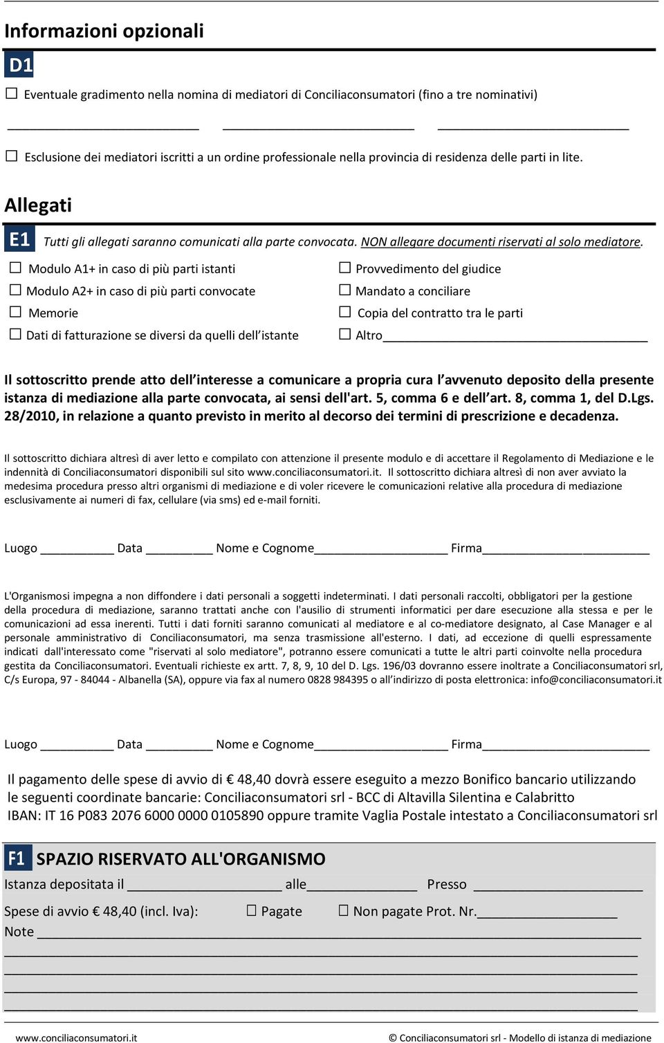 Modulo A1+ in caso di più parti istanti Modulo A2+ in caso di più parti convocate Memorie Dati di fatturazione se diversi da quelli dell istante Provvedimento del giudice Mandato a conciliare Copia