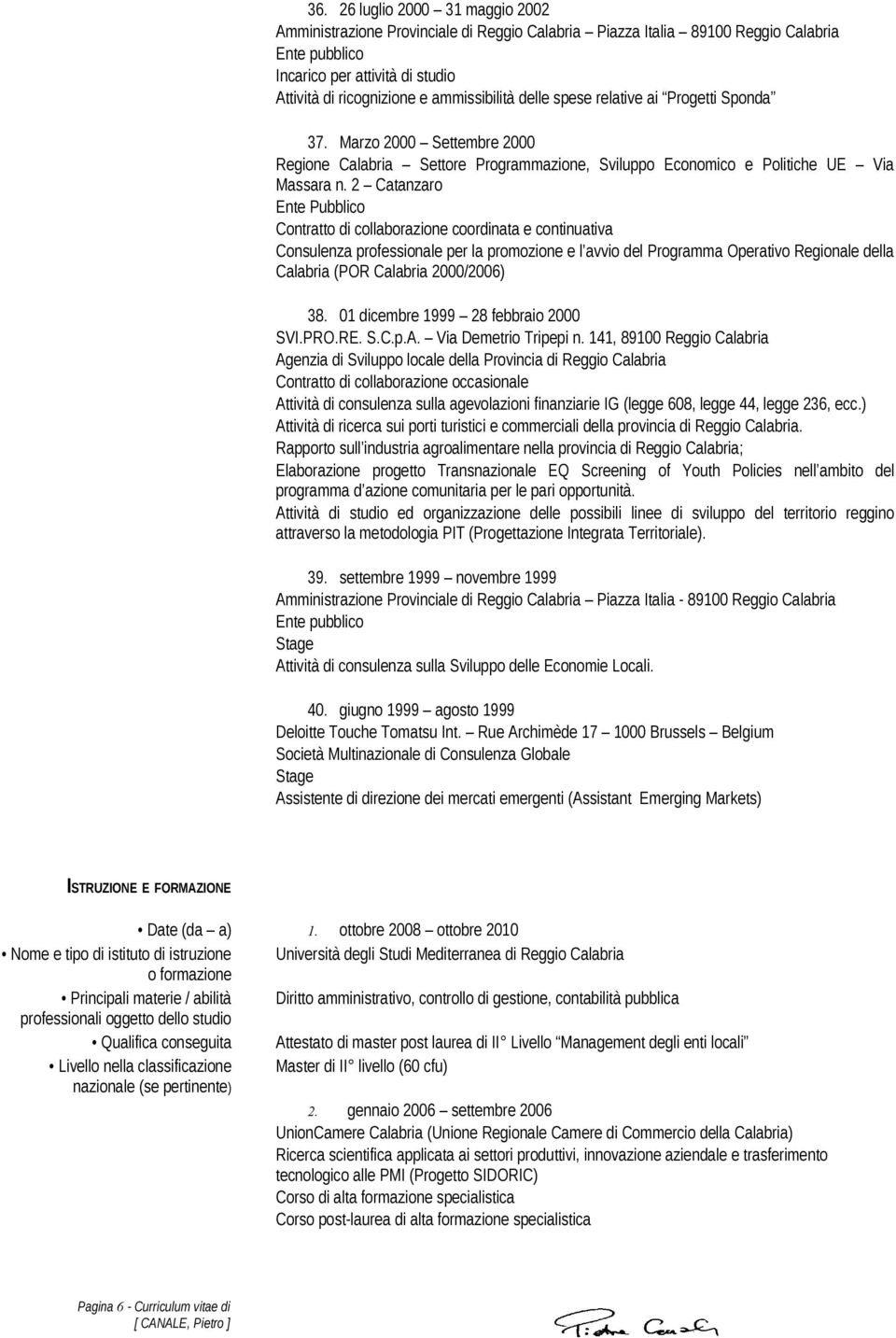 2 Catanzaro Ente Pubblico Contratto di collaborazione coordinata e continuativa Consulenza professionale per la promozione e l avvio del Programma Operativo Regionale della Calabria (POR Calabria