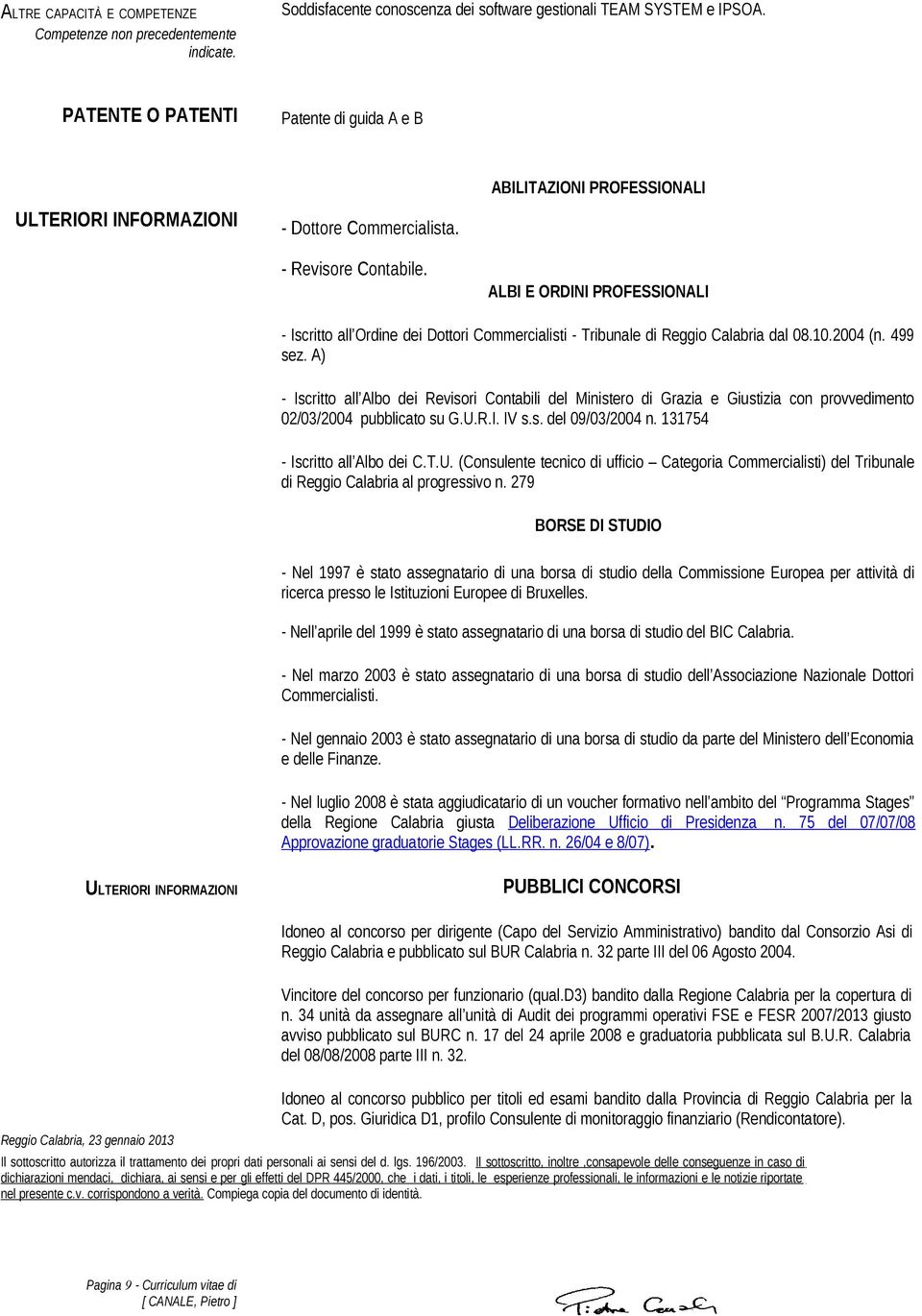 ABILITAZIONI PROFESSIONALI ALBI E ORDINI PROFESSIONALI - Iscritto all Ordine dei Dottori Commercialisti - Tribunale di Reggio Calabria dal 08.10.2004 (n. 499 sez.