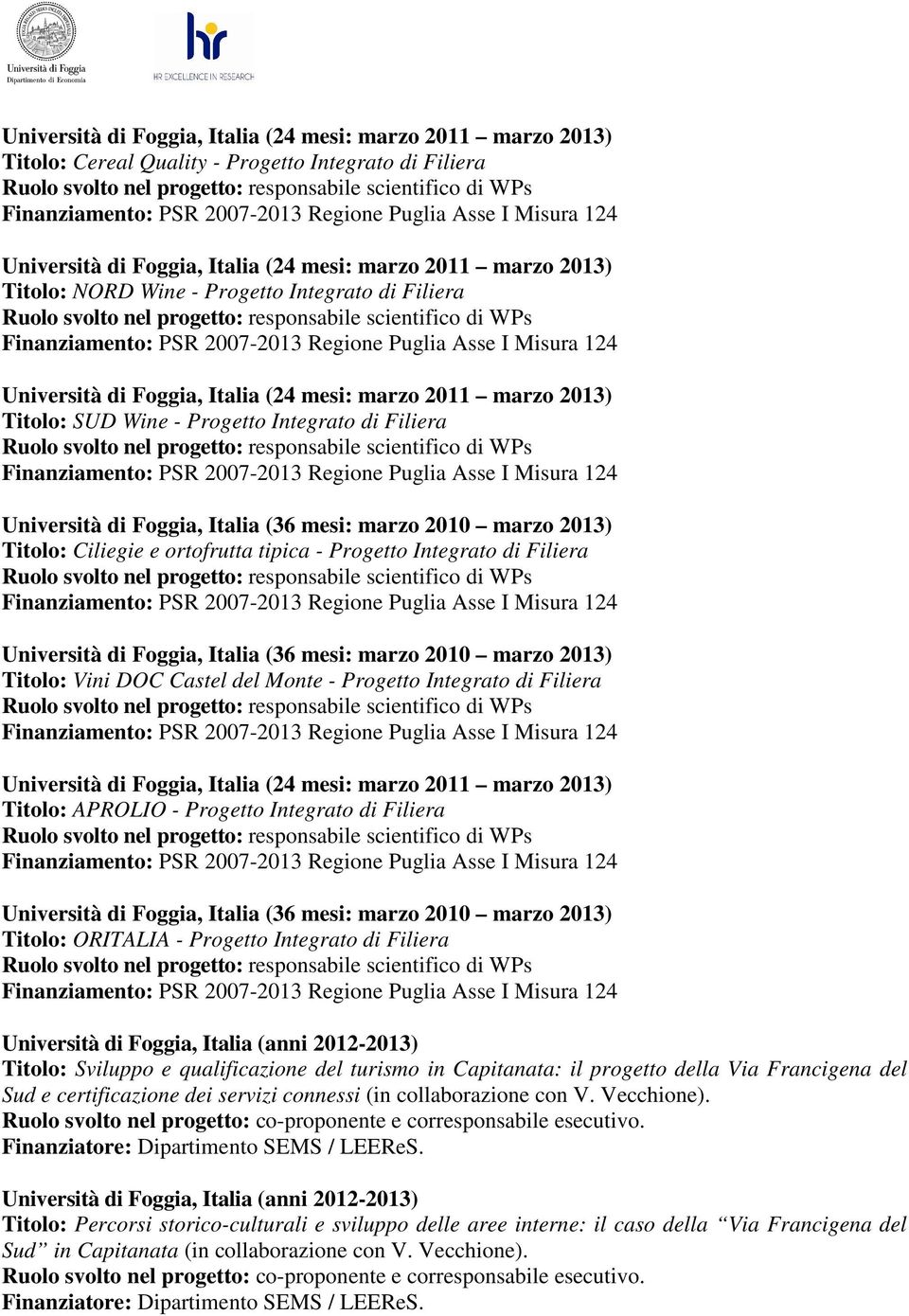 2013) Titolo: Ciliegie e ortofrutta tipica - Progetto Integrato di Filiera Università di Foggia, Italia (36 mesi: marzo 2010 marzo 2013) Titolo: Vini DOC Castel del Monte - Progetto Integrato di