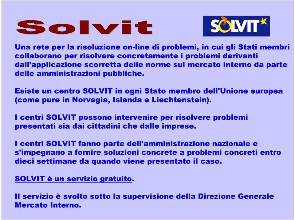 I centri SOLVIT possono intervenire per risolvere problemi presentati sia dai cittadini che dalle imprese.
