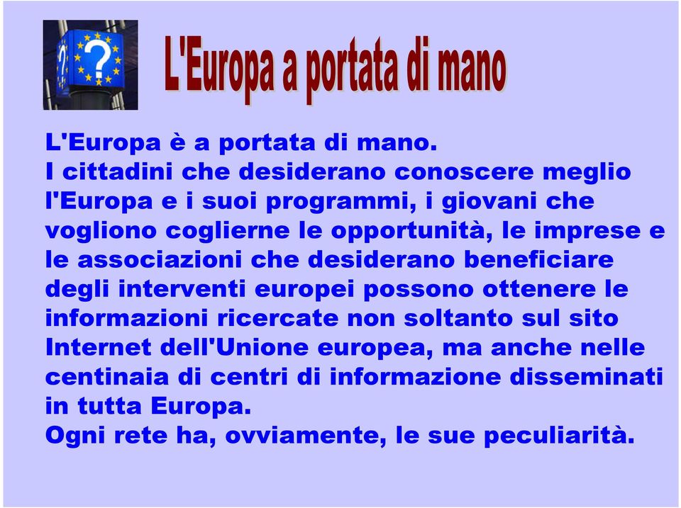 opportunità, le imprese e le associazioni che desiderano beneficiare degli interventi europei possono ottenere le