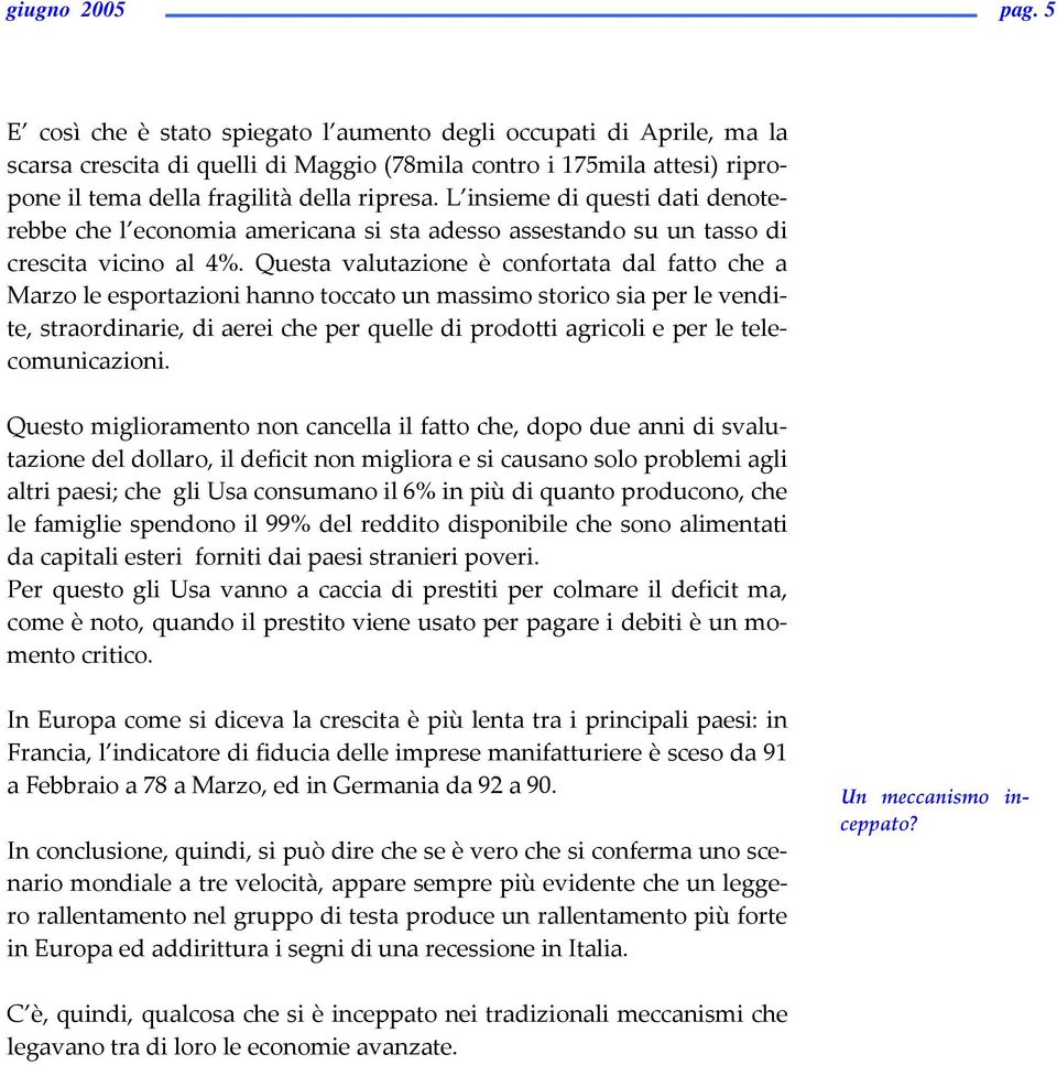 L insieme di questi dati denoterebbe che l economia americana si sta adesso assestando su un tasso di crescita vicino al 4%.