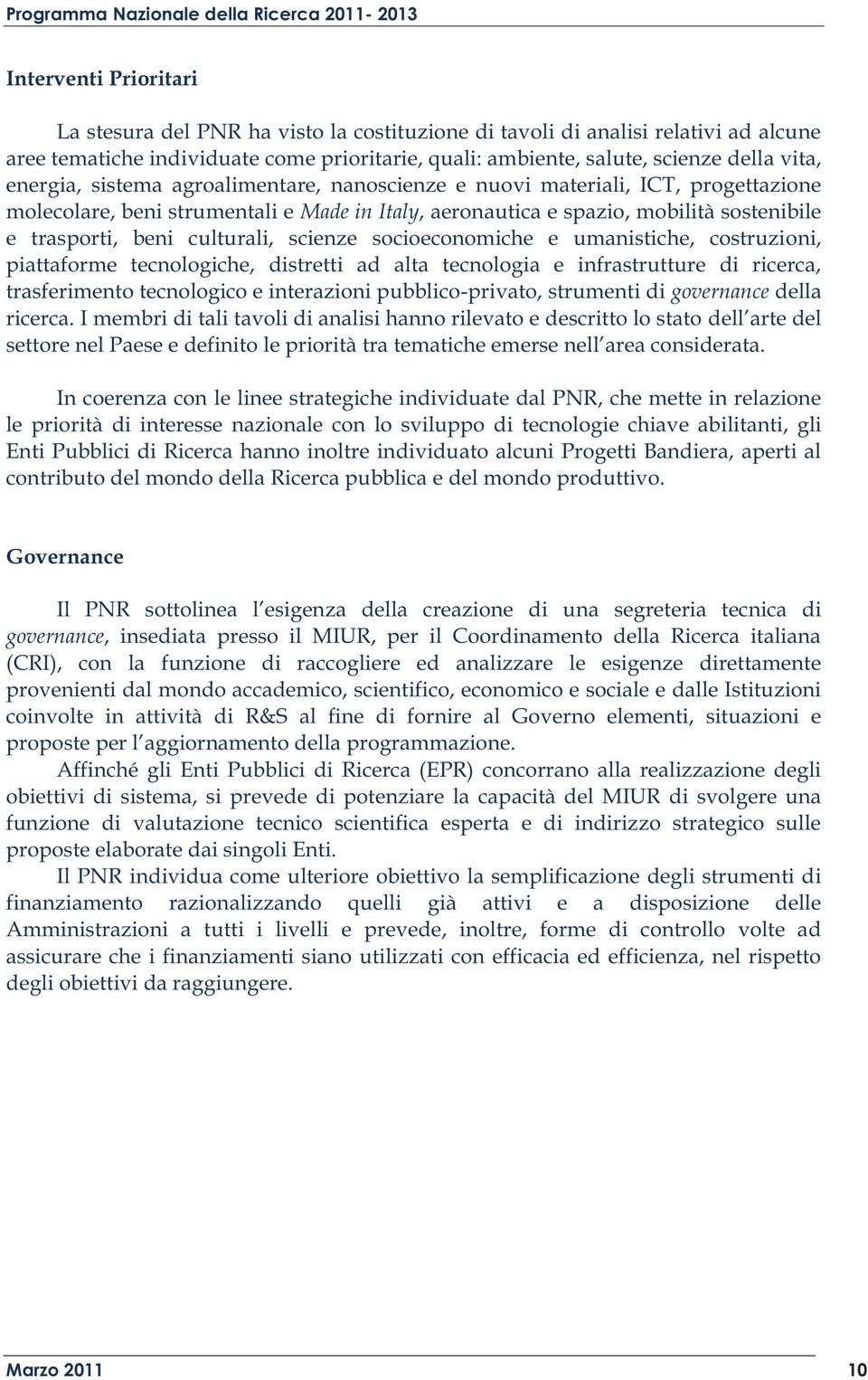 culturali, scienze socioeconomiche e umanistiche, costruzioni, piattaforme tecnologiche, distretti ad alta tecnologia e infrastrutture di ricerca, trasferimento tecnologico e interazioni