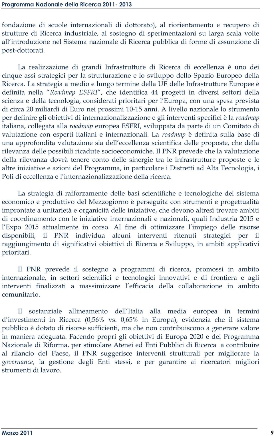 La realizzazione di grandi Infrastrutture di Ricerca di eccellenza è uno dei cinque assi strategici per la strutturazione e lo sviluppo dello Spazio Europeo della Ricerca.