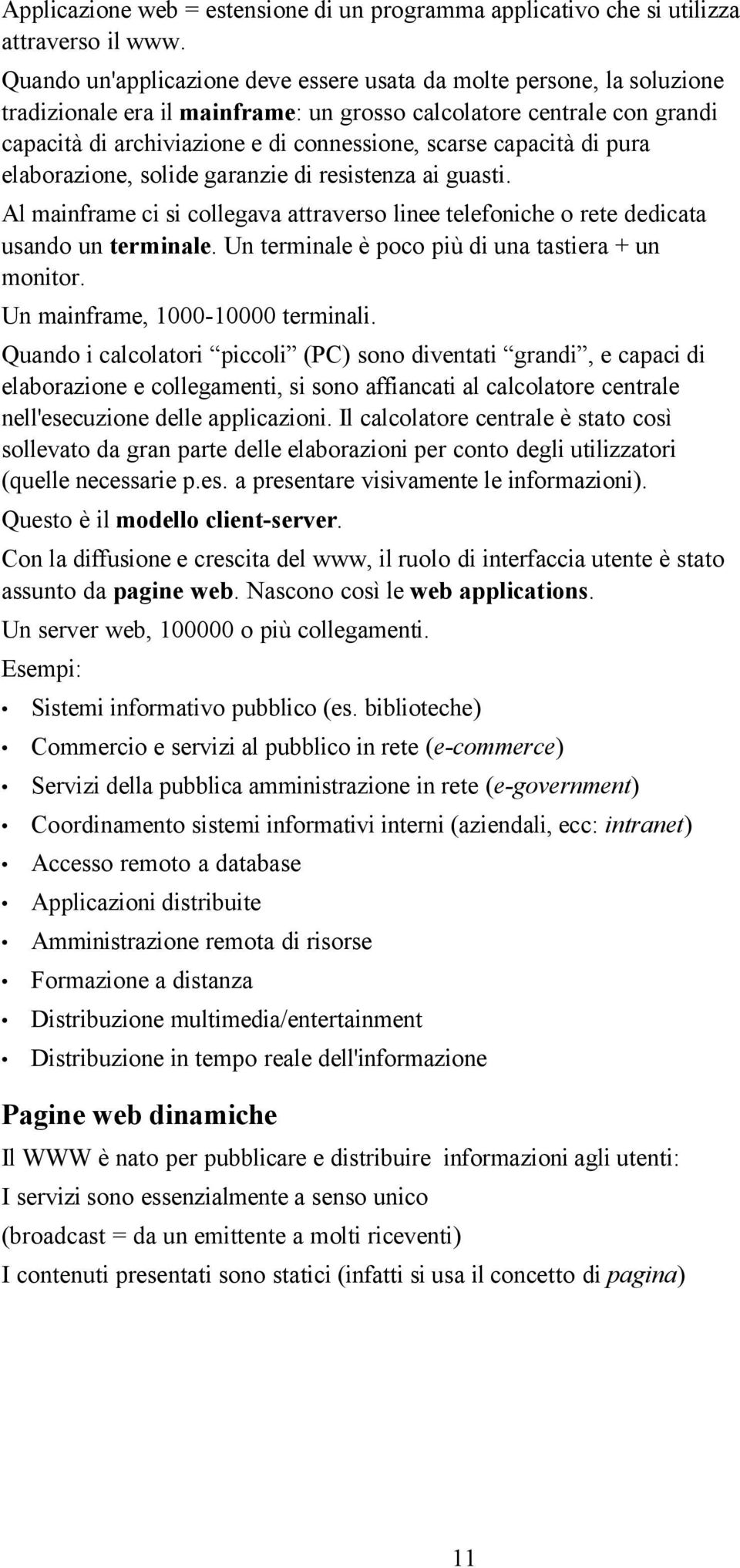 capacità di pura elaborazione, solide garanzie di resistenza ai guasti. Al mainframe ci si collegava attraverso linee telefoniche o rete dedicata usando un terminale.