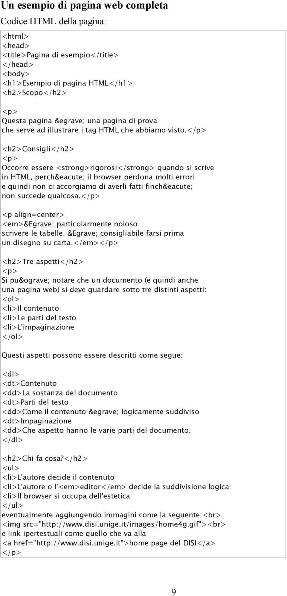 </p> <h2>consigli</h2> <p> Occorre essere <strong>rigorosi</strong> quando si scrive in HTML, perché il browser perdona molti errori e quindi non ci accorgiamo di averli fatti finché non succede