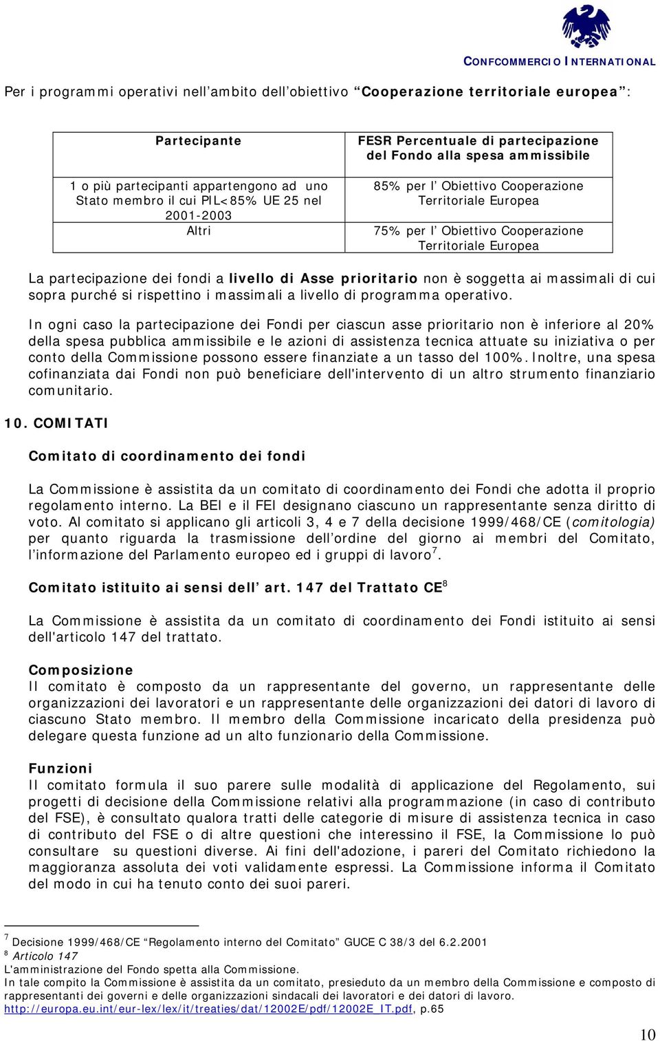 fondi a livello di Asse prioritario non è soggetta ai massimali di cui sopra purché si rispettino i massimali a livello di programma operativo.