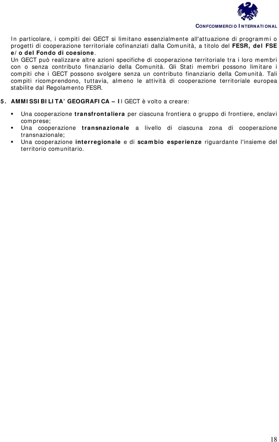 Gli Stati membri possono limitare i compiti che i GECT possono svolgere senza un contributo finanziario della Comunità.