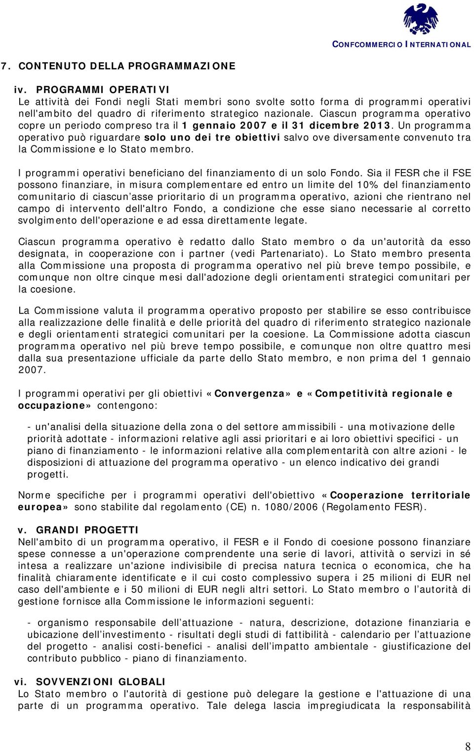 Ciascun programma operativo copre un periodo compreso tra il 1 gennaio 2007 e il 31 dicembre 2013.