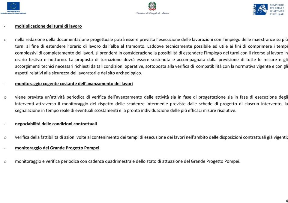 Laddve tecnicamente pssibile ed utile ai fini di cmprimere i tempi cmplessivi di cmpletament dei lavri, si prenderà in cnsiderazine la pssibilità di estendere l impieg dei turni cn il ricrs al lavr