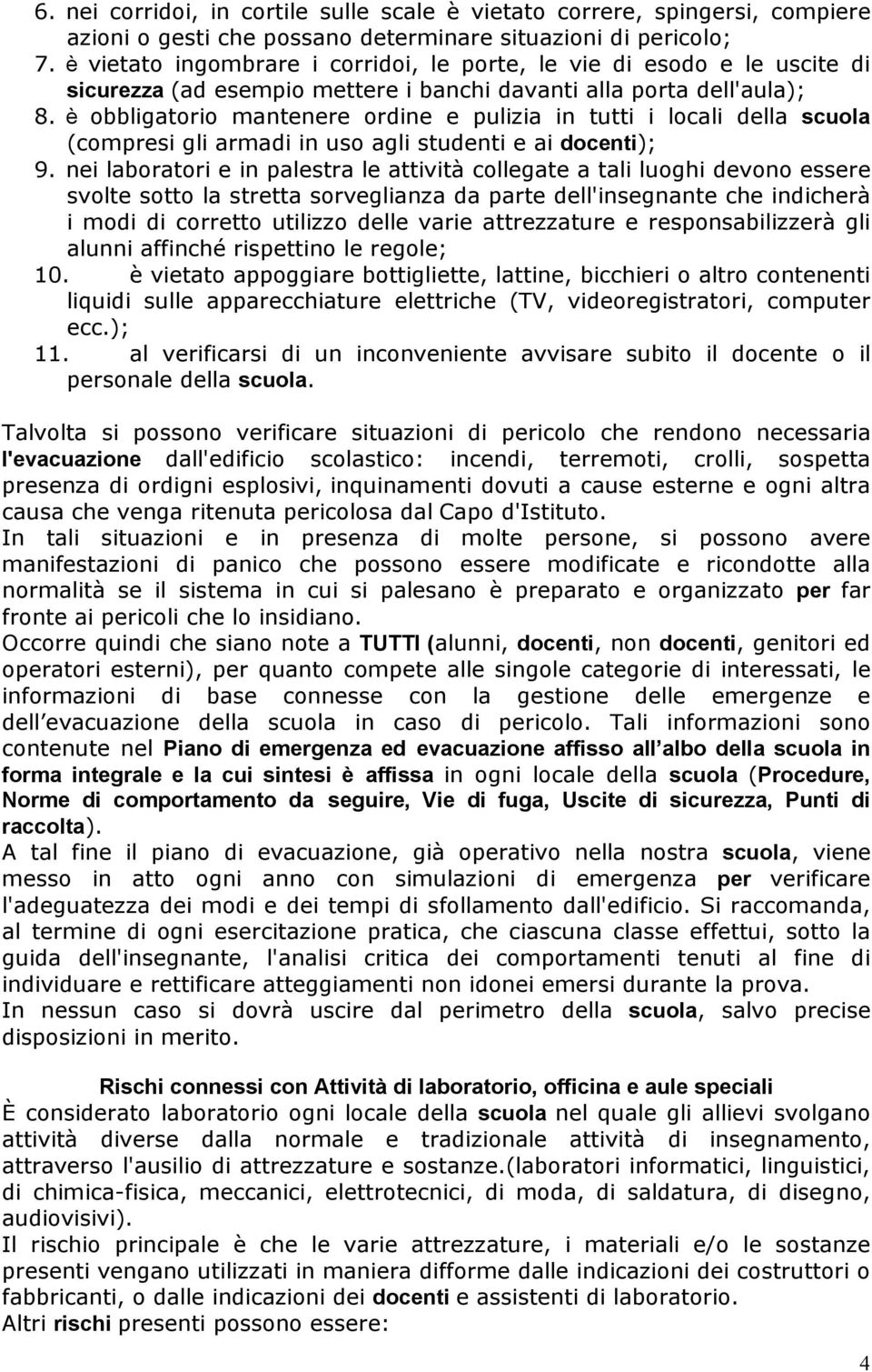 è obbligatorio mantenere ordine e pulizia in tutti i locali della scuola (compresi gli armadi in uso agli studenti e ai docenti); 9.