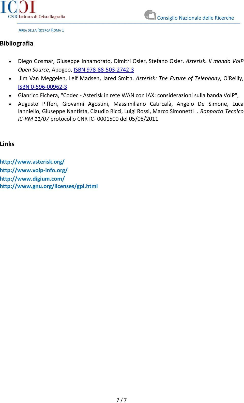 Asterisk: The Future of Telephony, O'Reilly, ISBN 596 962 3 Gianrico Fichera, "Codec Asterisk in rete WAN con IAX: considerazioni sulla banda VoIP", Augusto Pifferi,