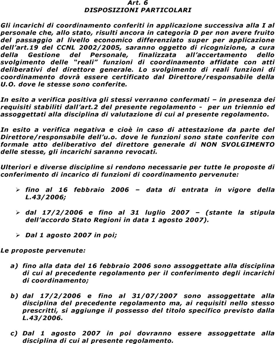 19 del CCNL 2002/2005, saranno oggetto di ricognizione, a cura della Gestione del Personale, finalizzata all accertamento dello svolgimento delle reali funzioni di coordinamento affidate con atti