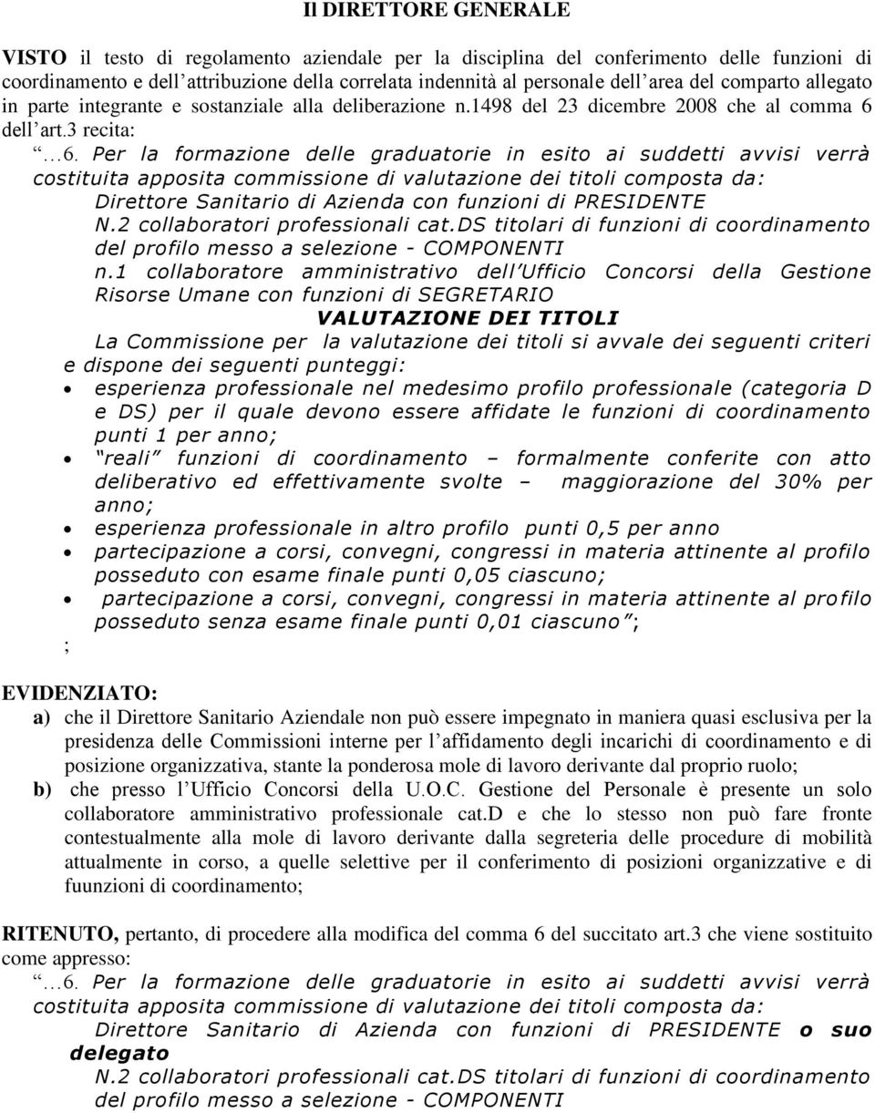 Per la formazione delle graduatorie in esito ai suddetti avvisi verrà costituita apposita commissione di valutazione dei titoli composta da: Direttore Sanitario di Azienda con funzioni di PRESIDENTE