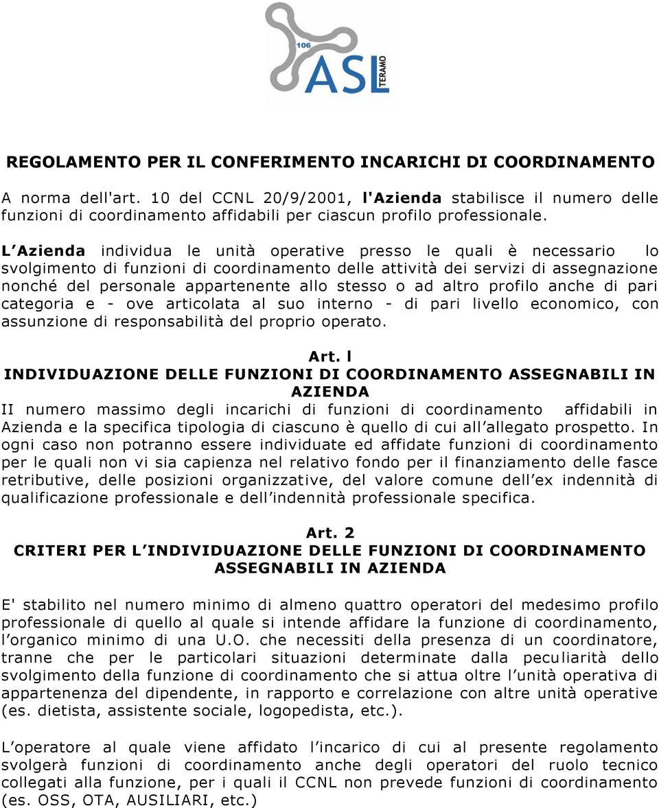 L Azienda individua le unità operative presso le quali è necessario lo svolgimento di funzioni di coordinamento delle attività dei servizi di assegnazione nonché del personale appartenente allo