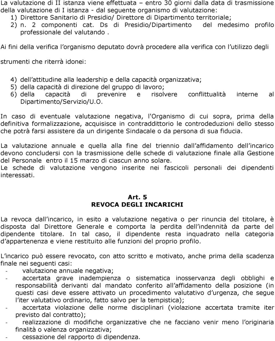 Ai fini della verifica l organismo deputato dovrà procedere alla verifica con l utilizzo degli strumenti che riterrà idonei: 4) dell attitudine alla leadership e della capacità organizzativa; 5)