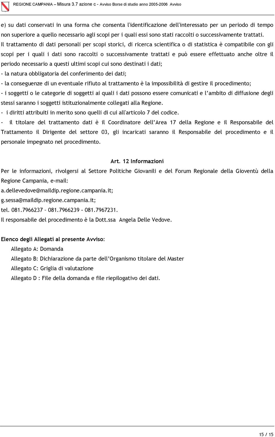 Il trattamento di dati personali per scopi storici, di ricerca scientifica o di statistica è compatibile con gli scopi per i quali i dati sono raccolti o successivamente trattati e può essere